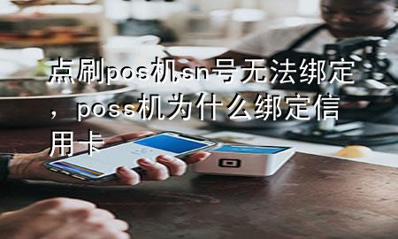 点刷pos机sn号无法绑定，poss机为什么绑定信用卡