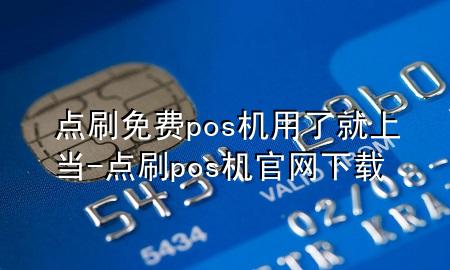 点刷免费pos机用了就上当-点刷pos机官网下载