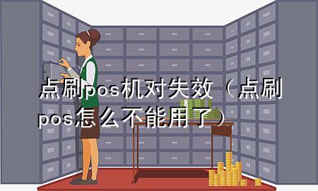 点刷pos机对失效（点刷pos怎么不能用了）