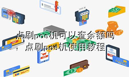 点刷pos机可以查余额吗，点刷pos机使用教程