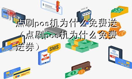 点刷pos机为什么免费送（点刷pos机为什么免费送券）