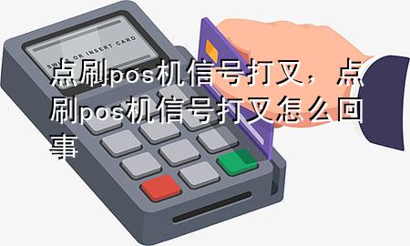 点刷pos机信号打叉，点刷pos机信号打叉怎么回事