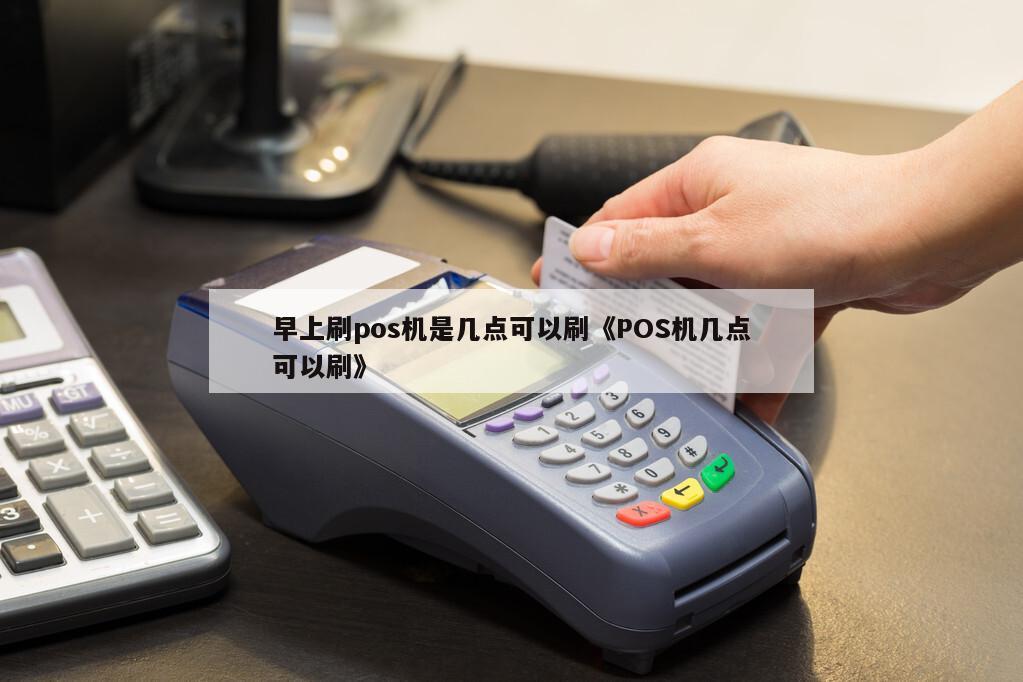 点刷pos机需要几个点 瑞刷pos刷卡时间是几点到几点 瑞刷使用安全吗